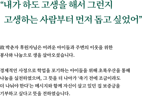 내가 하도 고생을 해서 그런지 고생하는 사람부터 먼저 돕고 싶었어