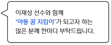 이재성 선수와 함께 아동 꿈 지킴이가 되고자 하는 많은 분께 한마디 부탁드립니다.