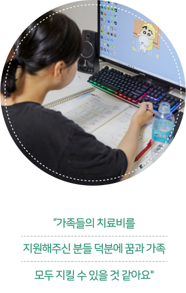 가족들의 치료비를 지원해주신 분들 덕분에 꿈과 가족 모두 지킬 수 있을 것 같아요